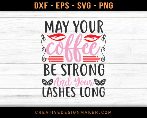 May Your Coffee Be Strong And Your Lashes Long Adventure T-shirt Svg Dxf Png Eps Design Printable Files!
