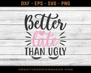 Better Late Than Ugly Adventure T-shirt Svg Dxf Png Eps Design Printable Files!