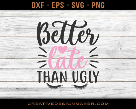 Better Late Than Ugly Adventure T-shirt Svg Dxf Png Eps Design Printable Files!
