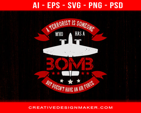 A Terrorist Is Someone Who Has A Bomb, But Doesn’t Have An Air Force Print Ready Editable T-Shirt SVG Design!