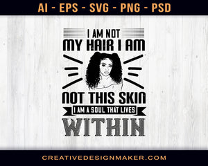 I Am Not My Hair I Am Not This Skin I Am A Soul That Lives Within Afro Print Ready Editable T-Shirt SVG Design!