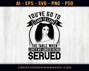 You've Got To Learn To Leave The Table When Love's No Longer Being Served Afro Print Ready Editable T-Shirt SVG Design!