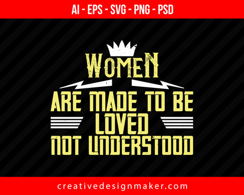 Women are made to be loved, not understood Women's Day Print Ready Editable T-Shirt SVG Design!