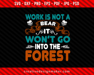 Work is not a bear, it won’t go into the forest Bear Print Ready Editable T-Shirt SVG Design!