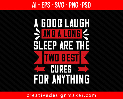 A good laugh and a long sleep are the two best cures for anything Print Ready Editable T-Shirt SVG Design!