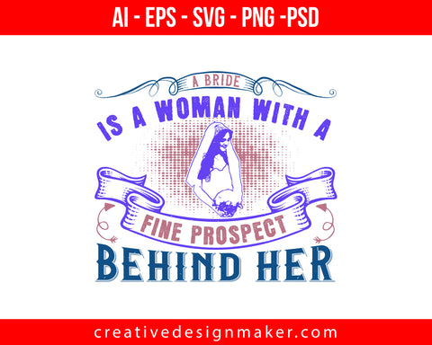 A Bride is a woman with a fine prospect of happiness behind her Print Ready Editable T-Shirt SVG Design!