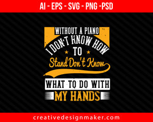 Without a piano I don’t know how to stand, don’t know what to do with my hands Print Ready Editable T-Shirt SVG Design!