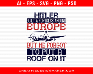 Hitler Built A Fortress Around Europe, But He Forgot To Put A Roof On It Air Force Print Ready Editable T-Shirt SVG Design!
