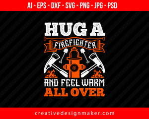 Hug A Firefighter And Feel Warm All Over Print Ready Editable T-Shirt SVG Design!