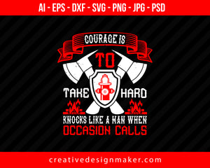 Courage Is To Take Hard Knocks Like A Man When Occasion Calls Firefighter Print Ready Editable T-Shirt SVG Design!