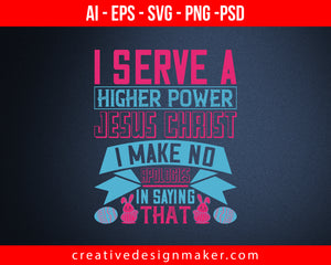 I serve a higher power, Jesus Christ. I make no apologies in saying that Easter Print Ready Editable T-Shirt SVG Design!