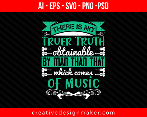 There is no truer truth obtainable by man than that which comes of music Violin Print Ready Editable T-Shirt SVG Design!