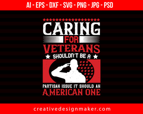 Caring For Veterans Shouldn’t Be A Partisan Issue. It Should An American One Veterans Day Print Ready Editable T-Shirt SVG Design!