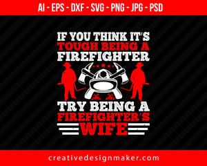 If You Think It’s Tough Being A Firefighter, Try Being A Firefighter’s Wife Print Ready Editable T-Shirt SVG Design!
