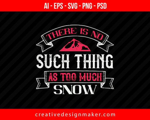 There is no such thing as too much snow Skiing Print Ready Editable T-Shirt SVG Design!