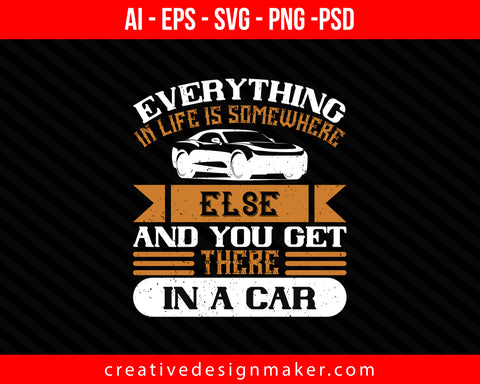 Everything in life is somewhere else, and you get there in a car Print Ready Editable T-Shirt SVG Design!