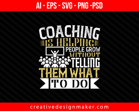 Coaching is helping people grow without telling them what to do Print Ready Editable T-Shirt SVG Design!