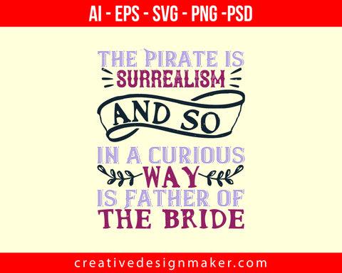 The Pirate is surrealism and so, in a curious way, is Father of the Bride Print Ready Editable T-Shirt SVG Design!