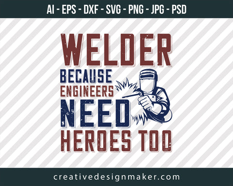 Welder Beacuse Engineers Need Heros Too Print Ready Editable T-Shirt SVG Design!