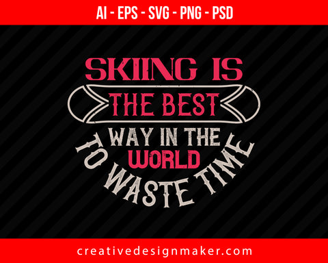 Skiing is the best way in the world to waste timee Print Ready Editable T-Shirt SVG Design!