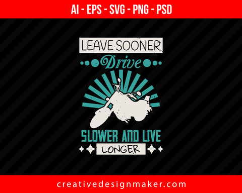 Leave sooner, drive slower, and live longer Vehicles Print Ready Editable T-Shirt SVG Design!