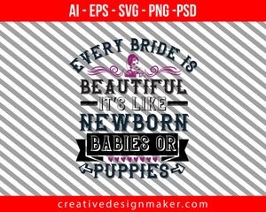 Every bride is beautiful. It’s like newborn babies or puppies Print Ready Editable T-Shirt SVG Design!