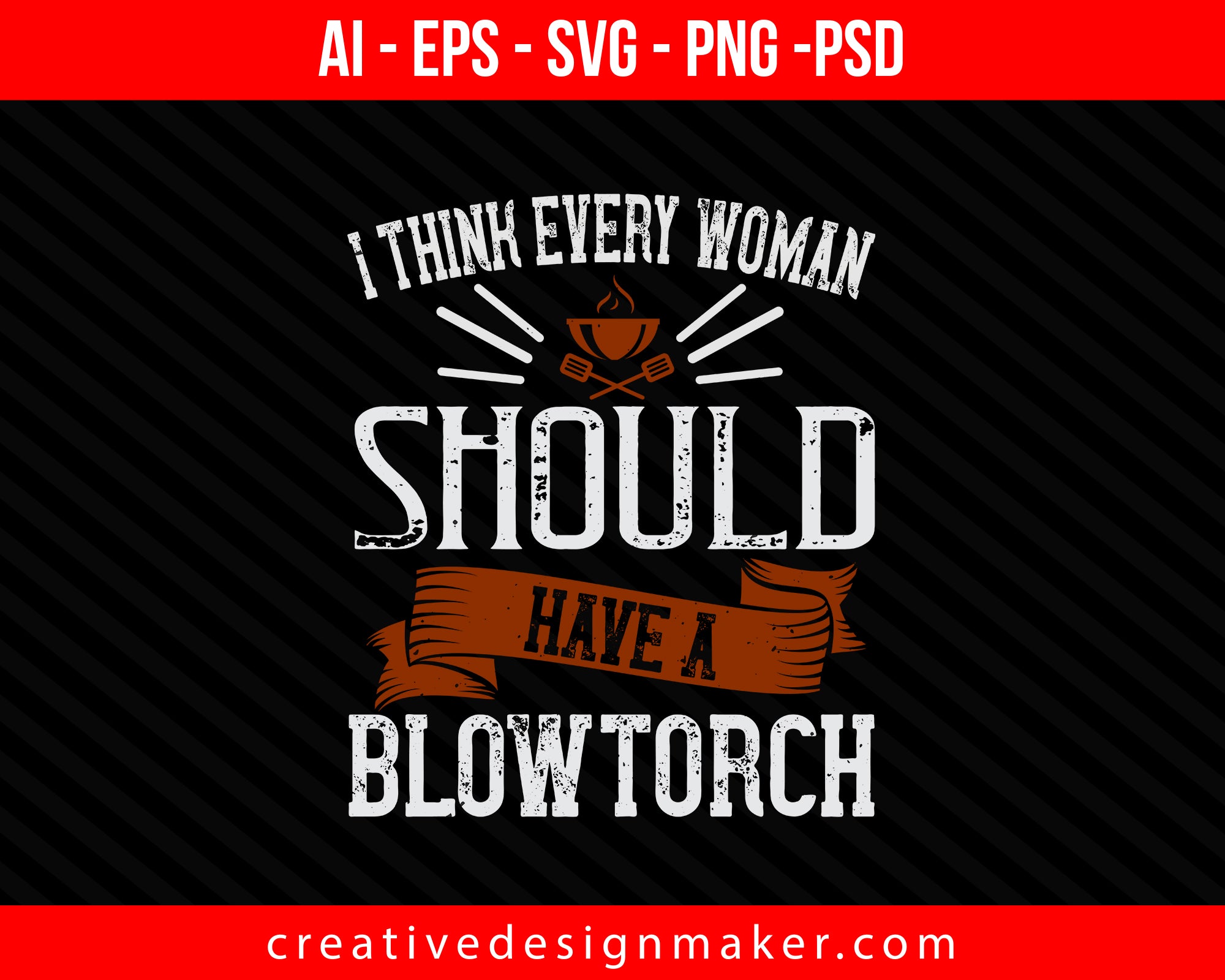 i think every woman should have a blowtorch Cooking Print Ready Editable T-Shirt SVG Design!