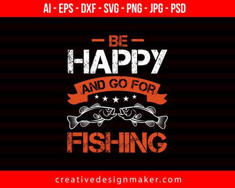 Be Happy and Go For Fishing Print Ready Editable T-Shirt SVG Design!