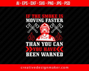 If The Smoke Is Moving Faster Than You Can, You Have Been Warned Firefighter Print Ready Editable T-Shirt SVG Design!