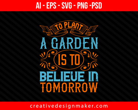 To plant a garden is to believe in tomorrow Easter Print Ready Editable T-Shirt SVG Design!