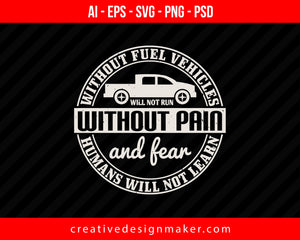 Without fuel vehicles will not run without pain and fear humans will not learn Vehicles Print Ready Editable T-Shirt SVG Design!