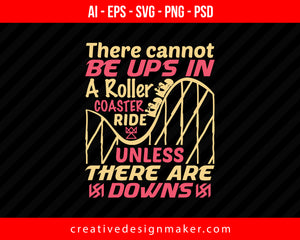 There cannot be ups in a roller coaster ride unless there are downs Print Ready Editable T-Shirt SVG Design!