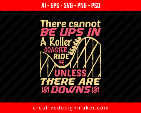 There cannot be ups in a roller coaster ride unless there are downs Print Ready Editable T-Shirt SVG Design!