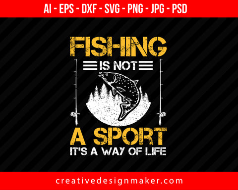 Fishing is not a sport, it’s a way of life Print Ready Editable T-Shirt SVG Design!