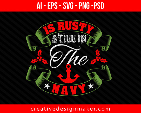 Is Rusty Still In The Navy Christmas Print Ready Editable T-Shirt SVG Design!