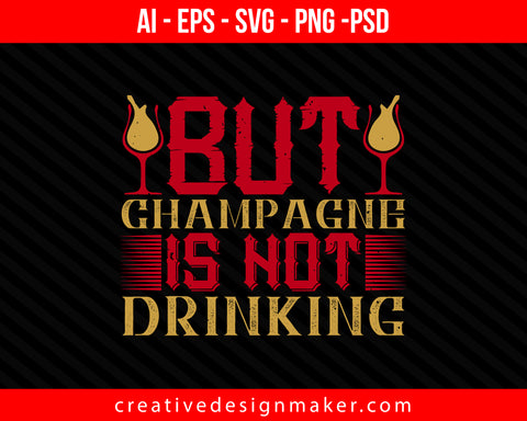 But Champagne is not Drinking Print Ready Editable T-Shirt SVG Design!