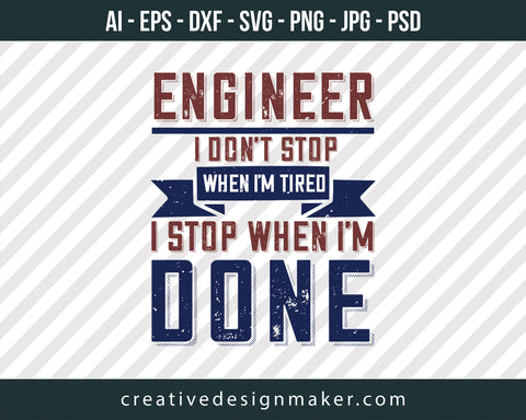 Engineer I Don't Stop When I'm Tired I Stop When I'm DonebPrint Ready Editable T-Shirt SVG Design!