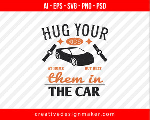 Hug your kids at home, but belt them in the car Vehicles Print Ready Editable T-Shirt SVG Design!