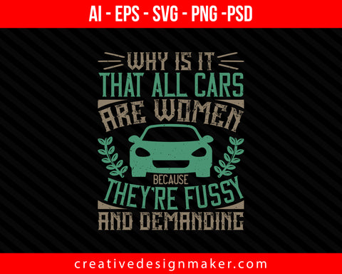 Why is it that all cars are women Because they're fussy and demanding Print Ready Editable T-Shirt SVG Design!