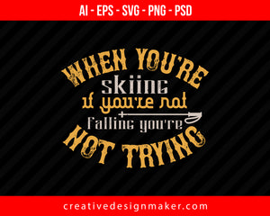 When you're skiing, if you're not falling you're not trying Print Ready Editable T-Shirt SVG Design!