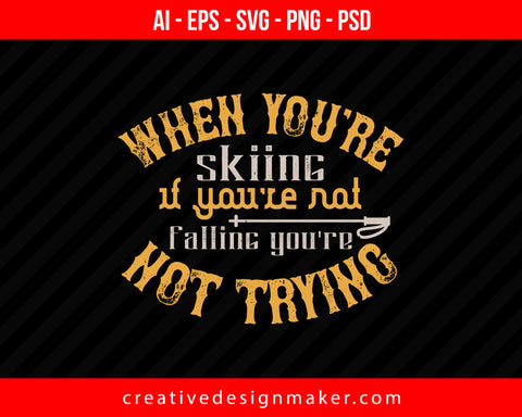 When you're skiing, if you're not falling you're not trying Print Ready Editable T-Shirt SVG Design!