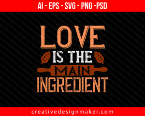love is the main ingredient Cooking Print Ready Editable T-Shirt SVG Design!