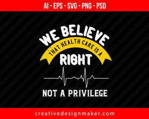 We Believe That Health Care Is A Right, Not A Privilege World Health Print Ready Editable T-Shirt SVG Design!