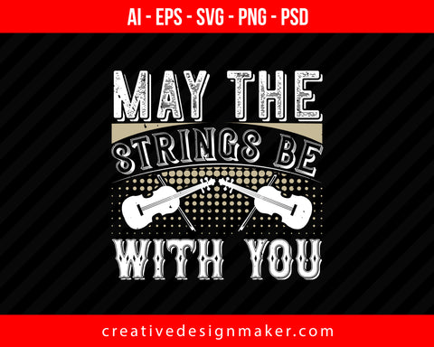 May the strings be with you Violin Print Ready Editable T-Shirt SVG Design!
