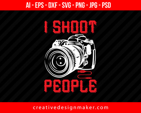 I Shoot People Photography Print Ready Editable T-Shirt SVG Design!