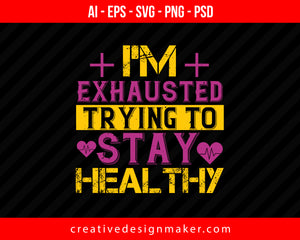 I'm Exhausted Trying To Stay Healthy World Health Print Ready Editable T-Shirt SVG Design!