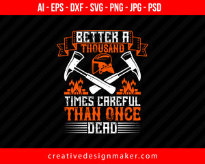 Better A Thousand Times Careful Than Once Dead Firefighter Print Ready Editable T-Shirt SVG Design!