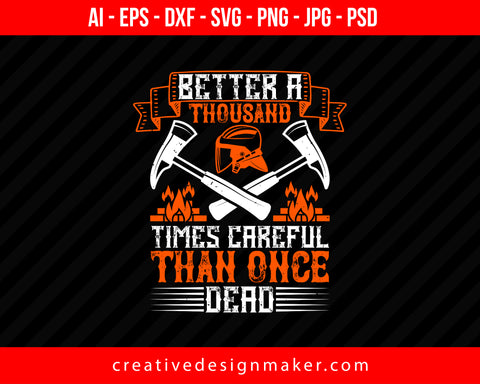 Better A Thousand Times Careful Than Once Dead Firefighter Print Ready Editable T-Shirt SVG Design!