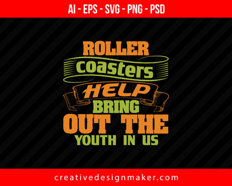 Roller coasters help bring out the youth in us Print Ready Editable T-Shirt SVG Design!