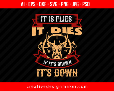 It Is Flies It Dies If It’s Brown It’s Down Hunting Print Ready Editable T-Shirt SVG Design!